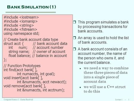 Lecture 1 -- 1Computer Science I - Martin Hardwick Bank Simulation (1) #include using namespace std; // Create bank account data type struct acct { //