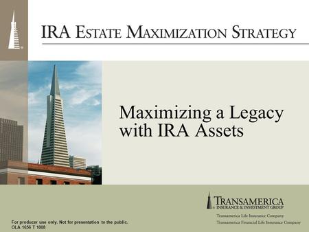 For producer use only. Not for presentation to the public. OLA 1656 T 1008 Maximizing a Legacy with IRA Assets.
