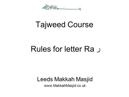 Leeds Makkah Masjid www.MakkahMasjid.co.uk Tajweed Course Rules for letter Ra ر Leeds Makkah Masjid www.MakkahMasjid.co.uk.