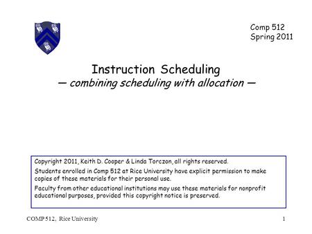 Instruction Scheduling combining scheduling with allocation Copyright 2011, Keith D. Cooper & Linda Torczon, all rights reserved. Students enrolled in.