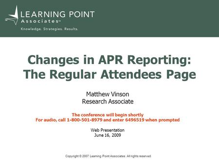 Copyright © 2007 Learning Point Associates. All rights reserved. TM Changes in APR Reporting: The Regular Attendees Page Matthew Vinson Research Associate.