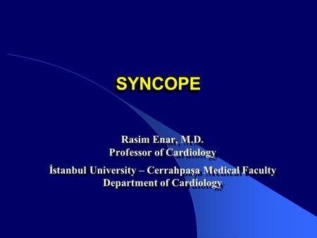 SYNCOPE Rasim Enar, M.D. Professor of Cardiology