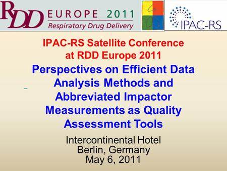 IPAC-RS Satellite Conference at RDD Europe 2011 Intercontinental Hotel Berlin, Germany May 6, 2011 Perspectives on Efficient Data Analysis Methods and.