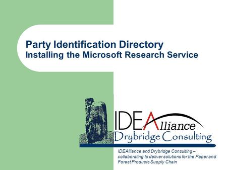 Drybridge Consulting Party Identification Directory Installing the Microsoft Research Service IDEAlliance and Drybridge Consulting – collaborating to deliver.