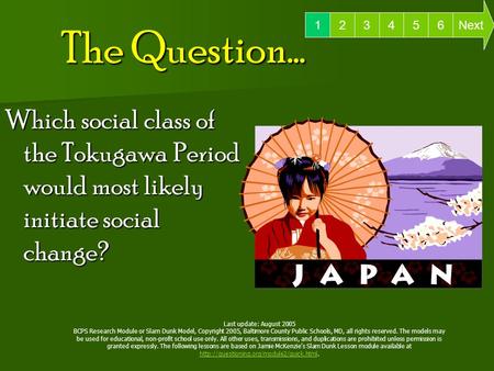 The Question… Which social class of the Tokugawa Period would most likely initiate social change? 6 Next 12345 Last update: August 2005 BCPS Research Module.