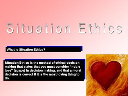 Situation Ethics What is Situation Ethics?