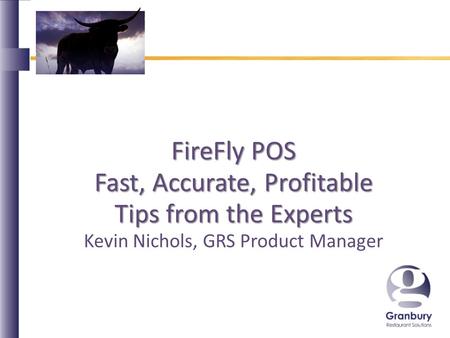 FireFly POS Fast, Accurate, Profitable Tips from the Experts Kevin Nichols, GRS Product Manager.