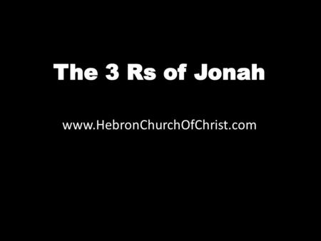 Www.HebronChurchOfChrist.com. Jonah: a fascinating historic record Only one know to survive being fish vomit Powerful preaching – Gentile city repented.