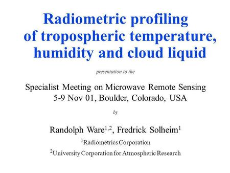 Radiometric profiling of tropospheric temperature, humidity and cloud liquid presentation to the Specialist Meeting on Microwave Remote Sensing 5-9 Nov.