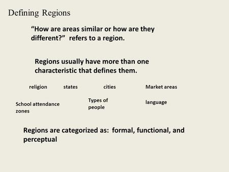 Defining Regions How are areas similar or how are they different? refers to a region. Regions usually have more than one characteristic that defines them.