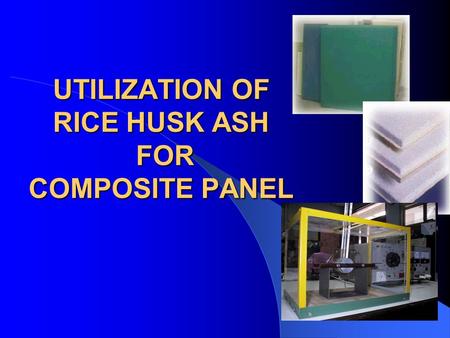 UTILIZATION OF RICE HUSK ASH FOR COMPOSITE PANEL