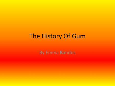 The History Of Gum By Emma Bandos. 1869 1 st patent for chewing gum was awarded.