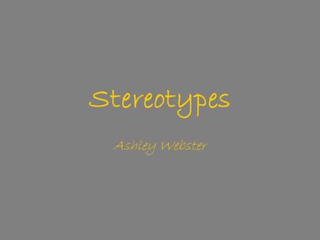 Stereotypes Ashley Webster. What are Some Stereotypes That You Have seen?