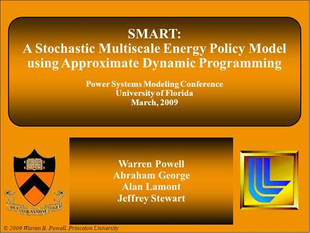 © 2009 Warren B. Powell© 2008 Warren B. Powell Slide 1 SMART: A Stochastic Multiscale Energy Policy Model using Approximate Dynamic Programming Power Systems.