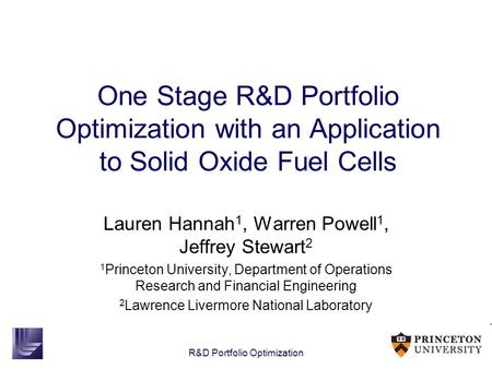 R&D Portfolio Optimization One Stage R&D Portfolio Optimization with an Application to Solid Oxide Fuel Cells Lauren Hannah 1, Warren Powell 1, Jeffrey.