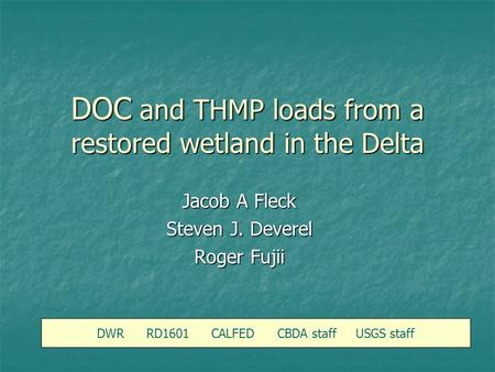 DOC and THMP loads from a restored wetland in the Delta DWR RD1601 CALFED CBDA staff USGS staff Jacob A Fleck Steven J. Deverel Roger Fujii.