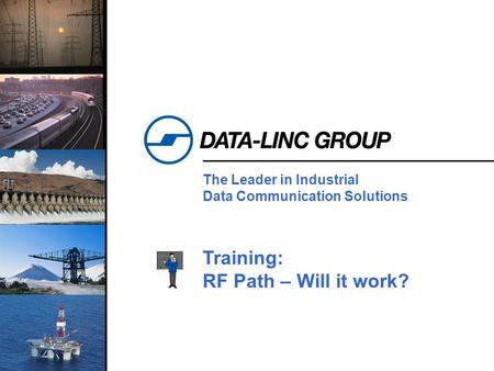 1 The Leader in Industrial Data Communication Solutions Training: RF Path – Will it work?
