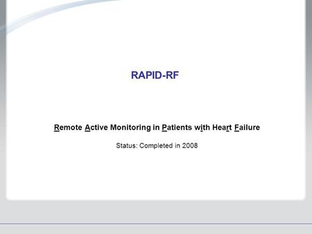 RAPID-RF Remote Active Monitoring in Patients with Heart Failure Status: Completed in 2008.