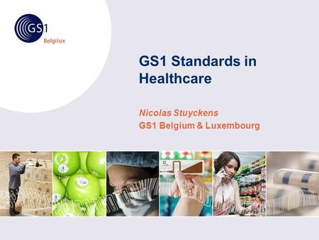 GS1 Standards in Healthcare Nicolas Stuyckens GS1 Belgium & Luxembourg.