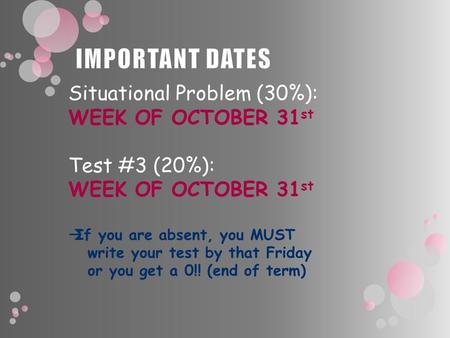 Situational Problem (30%): WEEK OF OCTOBER 31 st Test #3 (20%): WEEK OF OCTOBER 31 st If you are absent, you MUST write your test by that Friday or you.