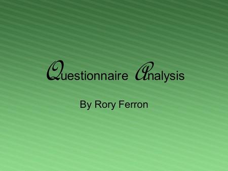 Q uestionnaire A nalysis By Rory Ferron. S ample In order to keep the results as fair as possible I must ensure that my sample is representative of the.