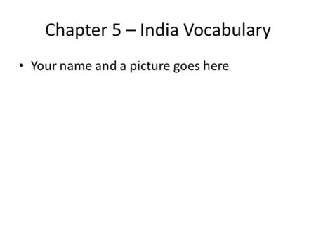 Chapter 5 – India Vocabulary Your name and a picture goes here.
