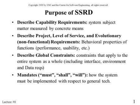 1 Lecture #8 Purpose of SSRD Describe Capability Requirements: system subject matter measured by concrete means Describe Project, Level of Service, and.