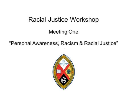 Racial Justice Workshop Meeting One Personal Awareness, Racism & Racial Justice.