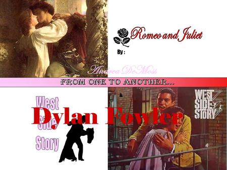 By : Andrea DeMoss & Dylan Fowler. Romeo and Juliet West Side Story Similarities.