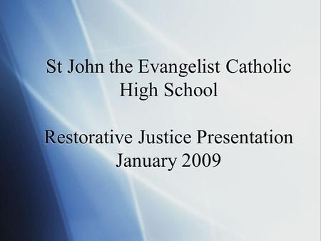 St John the Evangelist Catholic High School Restorative Justice Presentation January 2009.
