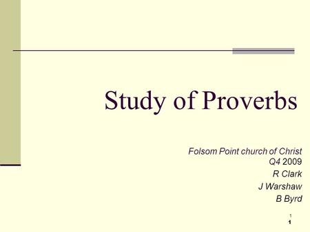1 1 Study of Proverbs Folsom Point church of Christ Q4 2009 R Clark J Warshaw B Byrd.