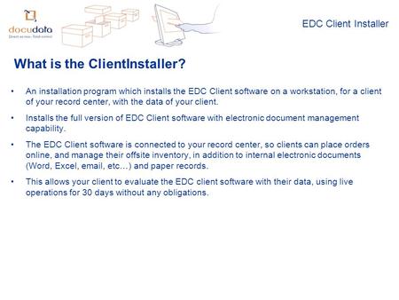 EDC Client Installer An installation program which installs the EDC Client software on a workstation, for a client of your record center, with the data.