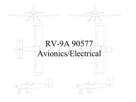 RV-9A 90577 Avionics/Electrical. Disclaimer Its only perfect until you fly it, Then youll want to change it. … or build another airplane! –(George McNutt)