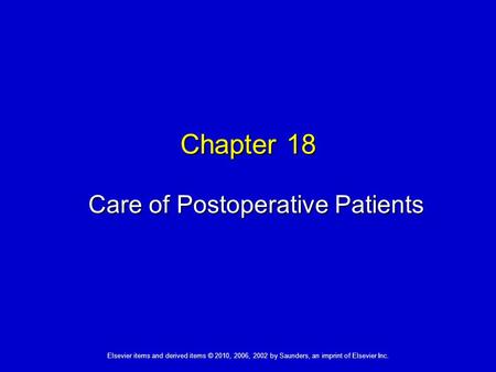 Elsevier items and derived items © 2010, 2006, 2002 by Saunders, an imprint of Elsevier Inc. Chapter 18 Care of Postoperative Patients.