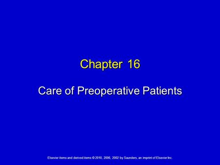 Elsevier items and derived items © 2010, 2006, 2002 by Saunders, an imprint of Elsevier Inc. Chapter 16 Care of Preoperative Patients.
