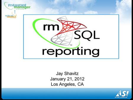 Jay Shavitz January 21, 2012 Los Angeles, CA. What is Rm SQL Reporting Rm Data + Power and Flexibility of.
