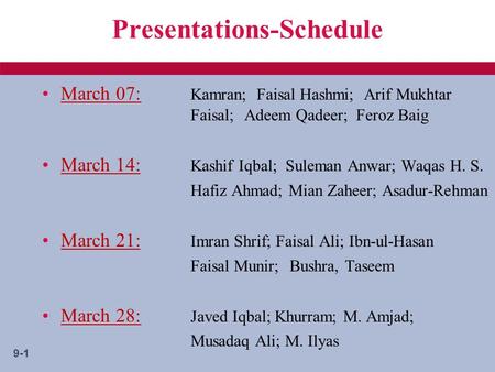 9-1 Presentations-Schedule March 07: Kamran; Faisal Hashmi; Arif Mukhtar Faisal; Adeem Qadeer; Feroz Baig March 14: Kashif Iqbal; Suleman Anwar; Waqas.