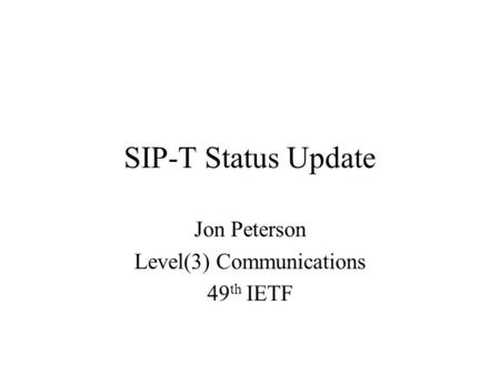 SIP-T Status Update Jon Peterson Level(3) Communications 49 th IETF.