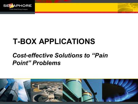 T-BOX APPLICATIONS Cost-effective Solutions to Pain Point Problems.