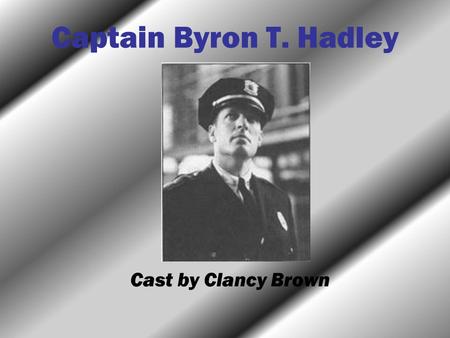 Captain Byron T. Hadley Cast by Clancy Brown.