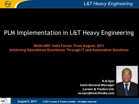 PLM Implementation in L&T Heavy Engineering Ninth ARC India Forum, Pune August, 2011 Achieving Operational Excellence Through IT and Automation Solutions.