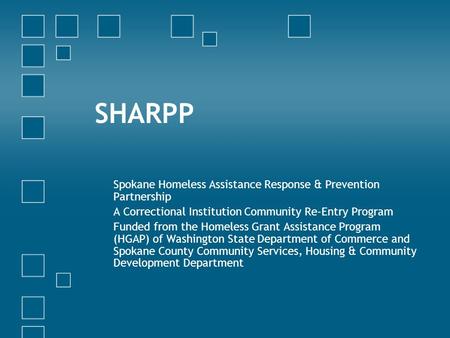 SHARPP Spokane Homeless Assistance Response & Prevention Partnership A Correctional Institution Community Re-Entry Program Funded from the Homeless Grant.