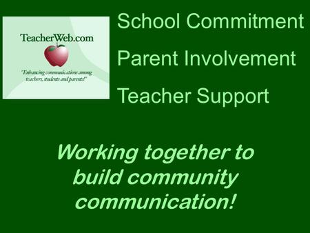 School Commitment Parent Involvement Teacher Support Working together to build community communication!