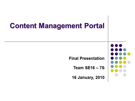 Content Management Portal Final Presentation Team SE16 – 7S 16 January, 2010.