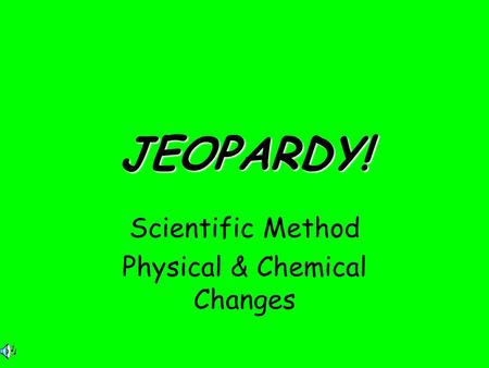 Scientific Method Physical & Chemical Changes