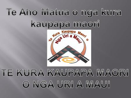 Te Aho Matua o nga kura kaupapa maori TE KURA KAUPAPA MAORI