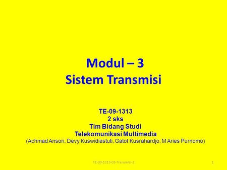 Modul – 3 Sistem Transmisi TE-09-1313 2 sks Tim Bidang Studi Telekomunikasi Multimedia (Achmad Ansori, Devy Kuswidiastuti, Gatot Kusrahardjo, M Aries.