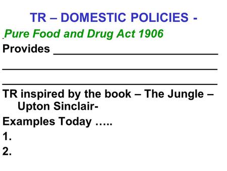 TR – DOMESTIC POLICIES - Pure Food and Drug Act 1906 Provides __________________________ __________________________________ TR inspired by the book – The.