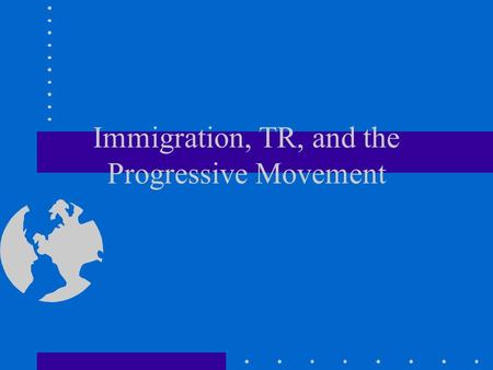 Immigration, TR, and the Progressive Movement. Immigration.