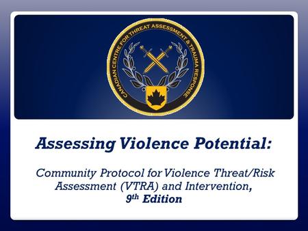 Assessing Violence Potential: Community Protocol for Violence Threat/Risk Assessment (VTRA) and Intervention, 9 th Edition.